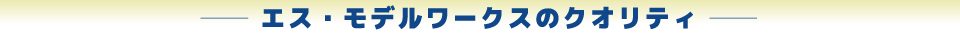 エス・モデルワークスのクオリティ