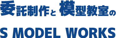 委託制作と模型教室の S MODEL WORKS